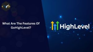 What Are The Features Of GoHighLevel?